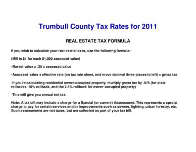 Trumbull County Tax Rates for 2011 REAL ESTATE TAX FORMULA If you wish to calculate your real estate taxes, use the following formula: (Mill is $1 for each $1,000 assessed value) -Market value x .35 = assessed value -Ass