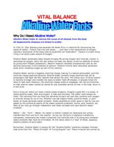 VITAL BALANCE   Why Do I Need Alkaline Water? Alkaline Water helps to remove the cause of all disease from the body  All degenerative diseases are linked to acidity  In 1931 Dr. Otto Warburg wa