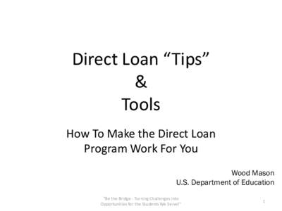 Direct Loan “Tips” & Tools How To Make the Direct Loan Program Work For You Wood Mason