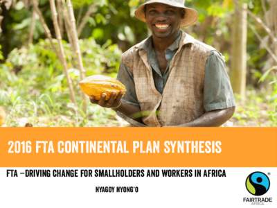 2016 FTA Continental PLAN Synthesis FTA –Driving change for smallholders and workers in Africa Nyagoy Nyong’o Introduction • FTA undertook a process of integrated system planning to clearly