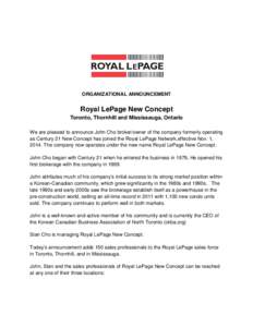 ORGANIZATIONAL ANNOUNCEMENT  Royal LePage New Concept Toronto, Thornhill and Mississauga, Ontario We are pleased to announce John Cho broker/owner of the company formerly operating as Century 21 New Concept has joined th