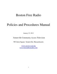 Boston Free Radio Policies and Procedures Manual January 23, 2012 Somerville Community Access Television 90 Union Square Somerville, Massachusetts