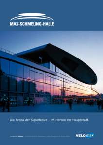 Die Arena der Superlative – im Herzen der Hauptstadt.  managed by Velomax – ein Unternehmen der Gegenbauer Location Management & Services GmbH Willkommen in der Max-Schmeling-Halle