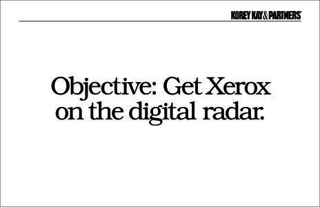 Objective: Get Xerox on the digital radar. Approach: Pavlovian marketing
