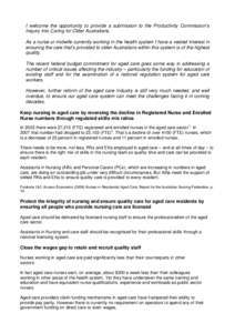 I welcome the opportunity to provide a submission to the Productivity Commission’s Inquiry into Caring for Older Australians. As a nurse or midwife currently working in the health system I have a vested interest in ens