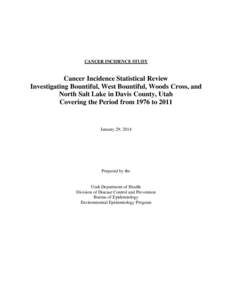 CANCER INCIDENCE STUDY  Cancer Incidence Statistical Review Investigating Bountiful, West Bountiful, Woods Cross, and North Salt Lake in Davis County, Utah Covering the Period from 1976 to 2011