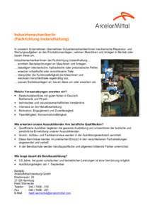 Industriemechaniker/in (Fachrichtung Instandhaltung) In unserem Unternehmen übernehmen Industriemechaniker/innen mechanische Reparatur- und Wartungsaufgaben an den Produktionsanlagen, nehmen Maschinen und Anlagen in Bet