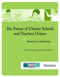 The Future of Charter Schools and Teachers Unions Results of a Symposium Paul T. Hill, Lydia Rainey, and Andrew J. Rotherham