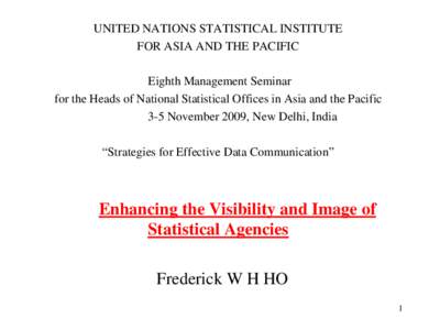 UNITED NATIONS STATISTICAL INSTITUTE FOR ASIA AND THE PACIFIC Eighth Management Seminar for the Heads of National Statistical Offices in Asia and the Pacific 3-5 November 2009, New Delhi, India “Strategies for Effectiv