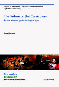 The Future of the Curriculum  This report was made possible by grants from the John D. and Catherine T. MacArthur Foundation in connection with its grant making initiative on Digital Media and Learning. For more informa