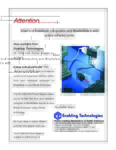 Attention[removed]User’s of notebook computers and BrailleNote’s with active infrared ports. Now available from Enabling Technologies: IR 100M IrDA Printer Adaptor by