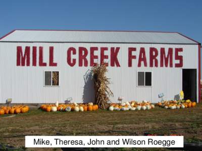 Mike, Theresa, John and Wilson Roegge  Demographics – Quincy- 40,000 population – Farm located 1 mile south of city limit on well traveled street