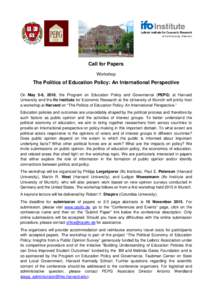 Call for Papers Workshop The Politics of Education Policy: An International Perspective On May 5-6, 2016, the Program on Education Policy and Governance (PEPG) at Harvard University and the Ifo Institute for Economic Res