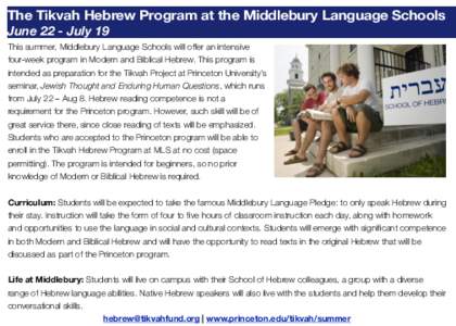 The Tikvah Hebrew Program at the Middlebury Language Schools June 22 - July 19 This summer, Middlebury Language Schools will offer an intensive four-week program in Modern and Biblical Hebrew. This program is intended as