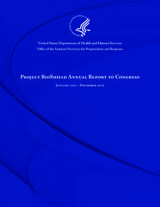 United States Department of Health and Human Services Office of the Assistant Secretary for Preparedness and Response Project BioShield Annual Report to Congress January 2012 – December 2012