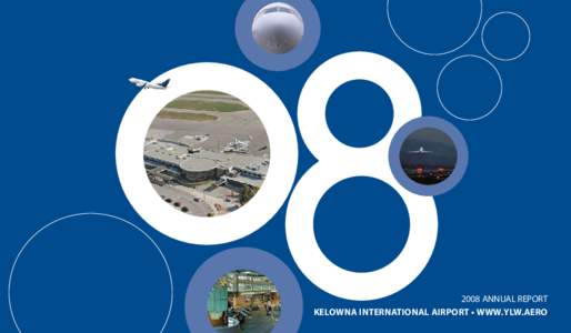 2008 ANNUAL REPORT KELOWNA INTERNATIONAL AIRPORT • WWW.YLW.AERO Vibrant Airport