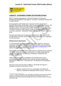 Licence D - Authorised Trainee CPD Provider (Ethics)  LICENCE D – AUTHORISED TRAINEE CPD PROVIDER (ETHICS) PEAT 2 Training Organisations or External Providers of Continuing Professional Development may apply for ‘Lic