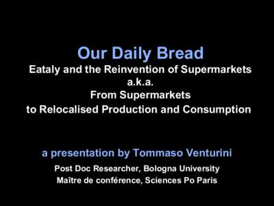 Our Daily Bread Eataly and the Reinvention of Supermarkets a.k.a. From Supermarkets to Relocalised Production and Consumption