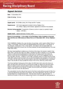 Appeal decision Date: 15 December 2014 Code of racing: Harness Appeal panel: Mr B Miller (chair), Mr D Kays and Mr P James. Appearances: