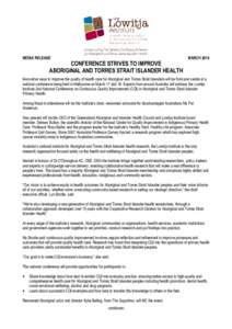 MEDIA RELEASE  MARCH 2014 CONFERENCE STRIVES TO IMPROVE ABORIGINAL AND TORRES STRAIT ISLANDER HEALTH