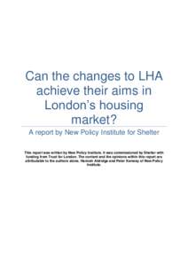 Can the changes to LHA achieve their aims in London’s housing market? A report by New Policy Institute for Shelter This report was written by New Policy Institute. It was commissioned by Shelter with