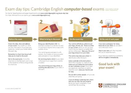 Exam day tips: Cambridge English computer-based exams  (not including Cambridge English: Young Learners)  For tips for Speaking tests and paper-based exams see www.cambridgeenglish.org/exam-day-tips