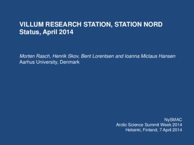 VILLUM RESEARCH STATION, STATION NORD Status, April 2014 Morten Rasch, Henrik Skov, Bent Lorentsen and Ioanna Miclaus Hansen Aarhus University, Denmark