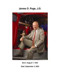 James O. Page, J.D.  Born: August 7, 1936 Died: September 4, 2004  James O. Page joined his hometown fire department, the Monterey Park (Calif.)