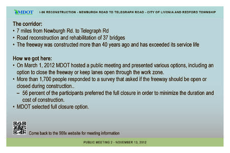 I-96 RECONSTRUCTION - NEWBURGH ROAD TO TELEGRAPH ROAD - CITY OF LIVONIA AND REDFORD TOWNSHIP  The corridor: •	 7 miles from Newburgh Rd. to Telegraph Rd •	 Road reconstruction and rehabilitation of 37 bridges •	 Th