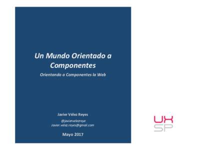 Un	Mundo	Orientado	a	 Componentes	 Orientando	a	Componentes	la	Web Javier	Vélez	Reyes