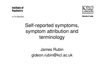 Microsoft PowerPoint - 7. Session 3 - Self-reported symptoms, symptom attribution and terminology - James Rubin.ppt