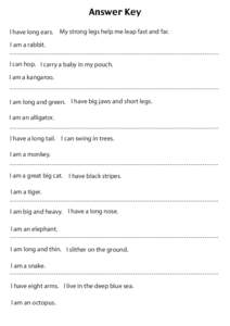 Answer Key I have long ears. My strong legs help me leap fast and far. I am a rabbit. I can hop. I carry a baby in my pouch. I am a kangaroo. I am long and green. I have big jaws and short legs.