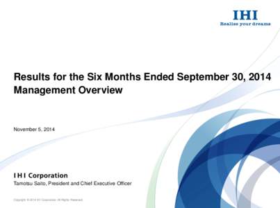 Results for the Six Months Ended September 30, 2014 Management Overview November 5, 2014  Tamotsu Saito, President and Chief Executive Officer