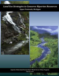 Land Use Strategies to Conserve Riparian Resources Upper Peninsula, Michigan Superior Watershed Partnership l Model Forest Policy Program February 2015
