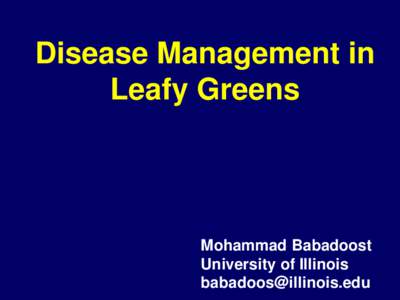 Disease Management in Leafy Greens Mohammad Babadoost University of Illinois 
