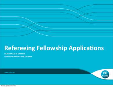 Refereeing	
  Fellowship	
  Applica3ons NAOMI	
  MCCLURE-­‐GRIFFITHS CSIRO	
  ASTRONOMY	
  &	
  SPACE	
  SCIENCE Monday, 2 December 13