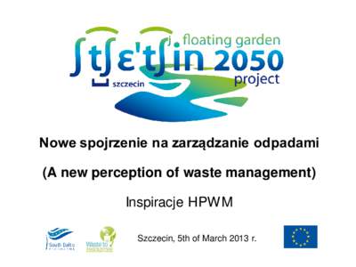 Nowe spojrzenie na zarządzanie odpadami  (A new perception of waste management) Inspiracje HPWM Szczecin, 5th of March 2013 r.