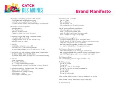 Brand Manifesto Des Moines is everything you want to find in a city. It is a Friday night at a Broadway musical. A Saturday morning at the Farmers’ Market. A Sunday of roller coasters and cotton candy at Adventureland.