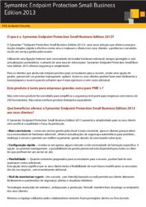 FAQ: Endpoint Security  O que é o Symantec Endpoint Protection Small Business Edition 2013? O Symantec™ Endpoint Protection Small Business Edition 2013 é uma nova solução que oferece uma protecção simples ,rápid