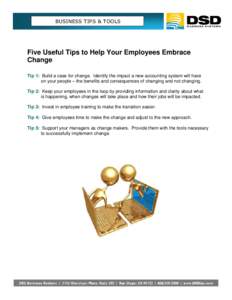 BUSINESS TIPS & TOOLS  Five Useful Tips to Help Your Employees Embrace Change Tip 1: Build a case for change. Identify the impact a new accounting system will have on your people – the benefits and consequences of chan