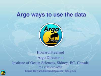 Argo ways to use the data  Howard Freeland Argo Director at Institute of Ocean Sciences, Sidney, BC, Canada Tel: ([removed]