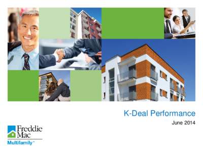 K-Deal Performance June 2014 Introduction  The information in the K-Deal Performance presentation is presented as of June 30, 2014, and could become out of date and/or inaccurate. Freddie Mac does not undertake any o