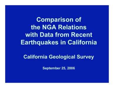 Comparison of the NGA Relations with Data from Recent Earthquakes in California California Geological Survey September 25, 2006