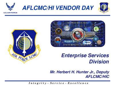 AFLCMC/HI VENDOR DAY  Enterprise Services Division Mr. Herbert H. Hunter Jr., Deputy AFLCMC/HIC