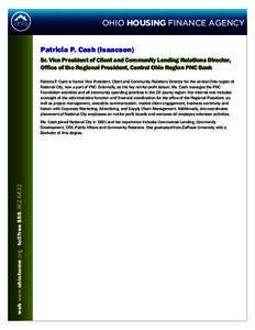 OHIO HOUSING FINANCE AGENCY Patricia P. Cash (Isaacson) Sr. Vice President of Client and Community Lending Relations Director, Office of the Regional President, Central Ohio Region PNC Bank Patricia P. Cash is Senior Vic