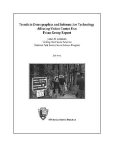 Trends in Demographics and Information Technology Affecting Visitor Center Use: Focus Group Report James H. Gramann Visiting Chief Social Scientist National Park Service Social Science Program