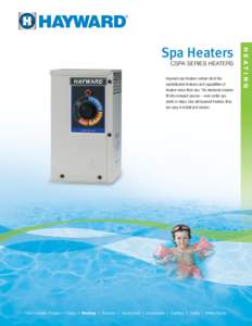 CSPA SERIES HEATERS  Hayward spa heaters contain all of the sophisticated features and capabilities of heaters twice their size. The electronic heaters fit into compact spaces – even under spa