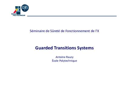 Séminaire de Sûreté de Fonctionnement de l’X  Guarded Transitions Systems Antoine Rauzy École Polytechnique