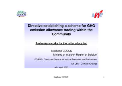Directive establishing a scheme for GHG emission allowance trading within the Community Preliminary works for the initial allocation Stéphane COOLS Ministry of Walloon Region of Belgium