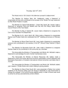 62 Thursday, April 10th, 2014 The House met at 1:30 o’clock in the afternoon pursuant to adjournment. The Member for Harbour Main (Mr. Hedderson) made a Statement to congratulate all those who contributed to the succes